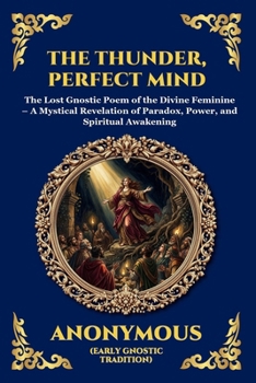 The Thunder, Perfect Mind: The Lost Gnostic Poem of the Divine Feminine - A Mystical Revelation of Paradox, Power, and Spiritual Awakening (Library of Alexandria - Esoteric)