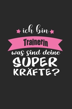 Ich Bin Trainerin Was Sind Deine Superkräfte?: A5 Liniertes • Notebook • Notizbuch • Taschenbuch • Journal • Tagebuch - Ein lustiges Geschenk für ... die beste Trainerin der Welt (German Edition)