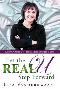 Hardcover Let the Real U Step Forward: 5 Keys to Creating a Richer, More Fulfilling Life Book
