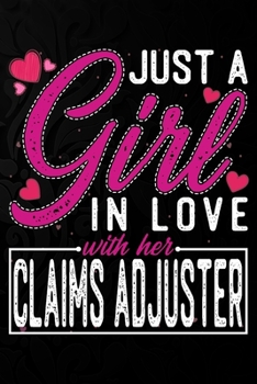 Just A Girl In Love With Her Claims Adjuster: Cute Valentine's day or anniversary notebook for a girl whose boyfriend or husband is an awesome  Claims ... 100 Pages 6X9 Inch Lined journal notebook.