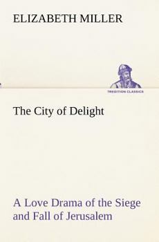 Paperback The City of Delight A Love Drama of the Siege and Fall of Jerusalem Book