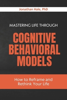 Paperback Mastering Life Through Cognitive Behavioral Models: How to Reframe and Rethink Your Life Book