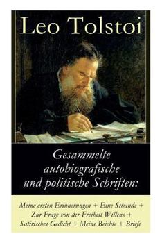 Gesammelte autobiografische und politische Schriften: Meine ersten Erinnerungen + Eine Schande + Zur Frage von der Freiheit des Willens + Satirisches