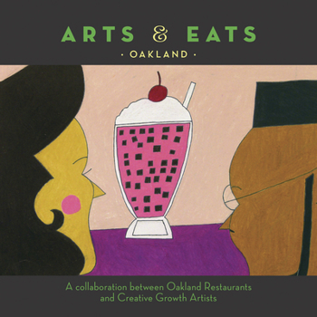 Spiral-bound Arts & Eats: Oakland: A Collaboration Between Oakland Restaurants and Creative Growth Artists Book