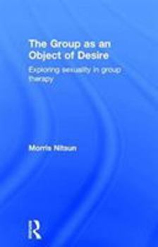 Hardcover The Group as an Object of Desire: Exploring Sexuality in Group Therapy Book