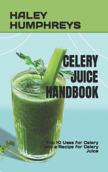 Paperback Celery Juice Handbook: Top 10 Uses for Celery and a Recipe for Celery Juice Book