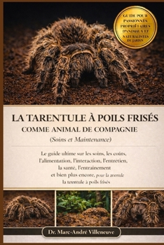LA TARENTULE À POILS FRISÉS COMME ANIMAL DE COMPAGNIE (SOINS ET MAINTENANCE): Le guide ultime sur les soins, les coûts, l’alimentation, l’interaction, ... la tarentule à poils frisés (French Edition)