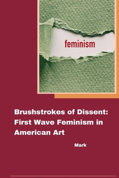 Paperback Brushstrokes of Dissent: First Wave Feminism in American Art Book