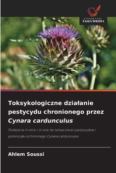 Toksykologiczne dzialanie pestycydu chronionego przez Cynara cardunculus (Polish Edition)
