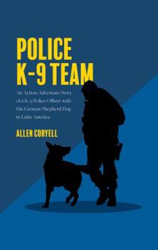 Paperback Police K-9 Team: An Action-Adventure Story of a K-9 Police Officer with His German Shepherd Dog in Latin America Book