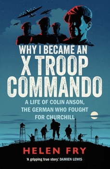 Paperback Why I Became an X Troop Commando: A Life of Colin Anson, the German Who Fought for Churchill Book