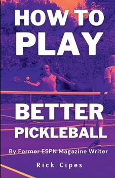 Paperback How to Play Better Pickleball: By Former ESPN Magazine Writer Rick Cipes Book