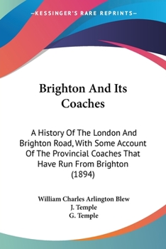 Brighton and Its Coaches: A History of the London and Brighton Road, with Some Account of the Provincial Coaches That Have Run from Brighton (Classic Reprint)