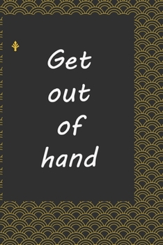 Get out of hand : journal notebook  : Life Inspirational Quotes Writing Journal / Notebook for Men & Women. Another Perfect Gift for Him & Her as ...journal ,notebook , Life Quotes .