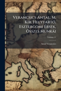 Paperback Verancsics Antal, M. Kir. Helytartó, Esztergomi Érsek, Összes Munkái; Volume 11 [Hungarian] Book