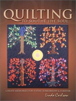 Paperback Quilting to Soothe the Soul: Create Memories for Today, Tomorrow & Forever Book