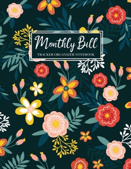 Monthly Bill Tracker Organizer Notebook: Beautiful Floral Cover, Monthly Bill Payment Checklist and Due Date Organizer Plan for Your Expenses, Simple ... Payment Tracker Log Amount Column)