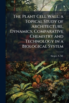 Paperback The Plant Cell Wall; a Topical Study of Architecture, Dynamics, Comparative Chemistry and Technology in a Biological System Book