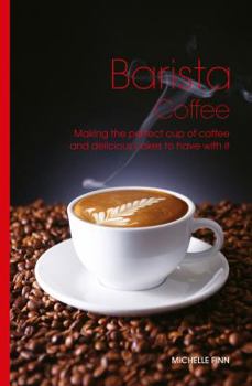 Hardcover Barista Coffee: Making the Perfect Cup of Coffee and Delicious Cakes to Have with It Book