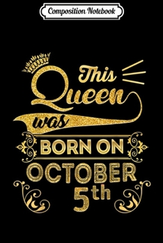 Composition Notebook: Birthday Queen on October 5th Libra Zodiac 5 Birthday  Journal/Notebook Blank Lined Ruled 6x9 100 Pages