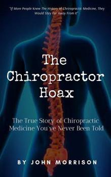 Paperback The Chiropractor Hoax: The True Story of Chiropractic Medicine You've Never Been Told Book