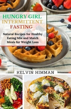 Hungry Girl Intermittent Fasting: 20 Natural Recipes for Healthy Eating Mix-n-Match Meals for Weight Loss.
