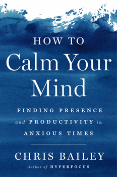Hardcover How to Calm Your Mind: Finding Presence and Productivity in Anxious Times Book
