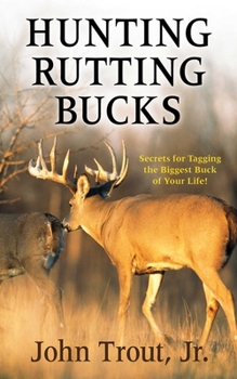 Hardcover Hunting Rutting Bucks: Secrets for Tagging the Biggest Buck of Your Life! Book