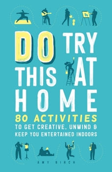 Paperback Do Try This at Home: 80 Activities to Get Creative, Unwind & Keep You Entertained Indoors Book