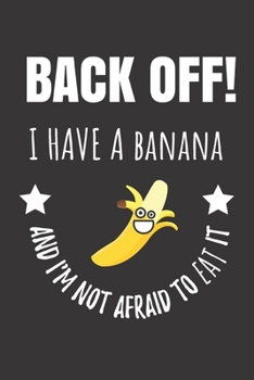 Paperback Back Off! I Have A Banana And I'm Not Afraid To Eat It: Banana Lovers Notebook Journal. Book