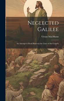 Hardcover Neglected Galilee; An Attempt to Read Between the Lines of the Gospels Book