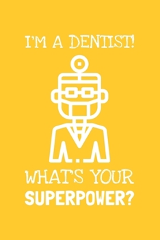 Paperback I'm A Dentist! What's Your Superpower?: Lined Journal, 100 Pages, 6 x 9, Blank Dentist Journal To Write In, Gift for Co-Workers, Colleagues, Boss, Fri Book