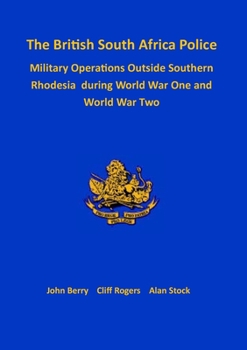 Paperback The British South Africa Police Military Operations Outside Southern Rhodesia During World War One and World War Two Book