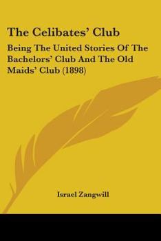 Paperback The Celibates' Club: Being The United Stories Of The Bachelors' Club And The Old Maids' Club (1898) Book