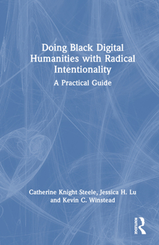 Hardcover Doing Black Digital Humanities with Radical Intentionality: A Practical Guide Book