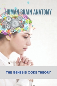 Paperback Human Brain Anatomy: The Genesis Code Theory: The Genesis Code Cast Book