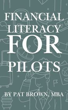 Paperback Financial Literacy For Pilots: "Navigate Your Money Like You Navigate the Skies - Confidently, Strategically, and With Purpose" Book