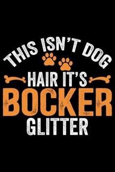 Paperback This Isn't Dog Hair It's Bocker Glitter: Cool Bocker Dog Journal Notebook - Bocker Puppy Lover Gifts - Funny Bocker Dog Notebook - Bocker Owner Gifts. Book