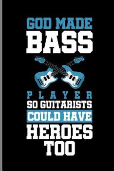 God Made Bass Player So Guitarists Could Have Heroes Too: Guitar Instrumental Gift For Musicians (6"x9") Music Sheet