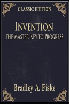 Invention, the Master-Key to Progress: with original illustrations