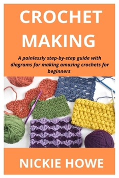 Paperback Crochet Making: A painlessly step-by-step guide with diagrams for making amazing crochets for beginners to pro level Book