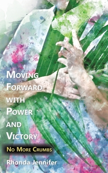 Paperback Moving Forward with Power and Victory: No More Crumbs Book