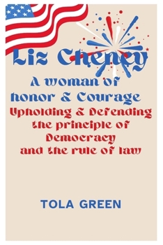 Liz Cheney: A woman of Honor and Courage, Upholding & Defending the Principle of Democracy and the Rule of Law