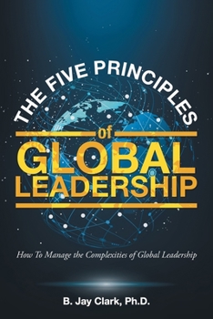 The Five Principles of Global Leadership : How to Manage the Complexities of Global Leadership