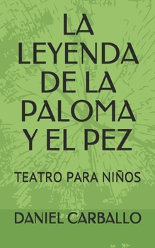 LA LEYENDA DE LA PALOMA Y EL PEZ: TEATRO PARA NIÑOS (Spanish Edition)