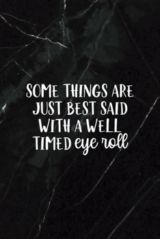 Some Things Are Just Best Said With A Well Timed Eye Roll: All Purpose 6x9 Blank Lined Notebook Journal Way Better Than A Card Trendy Unique Gift Black Stone Eye Roll