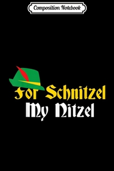 Composition Notebook: For Schnitzel My Nitzel Funny German Oktoberfest Beer  Journal/Notebook Blank Lined Ruled 6x9 100 Pages