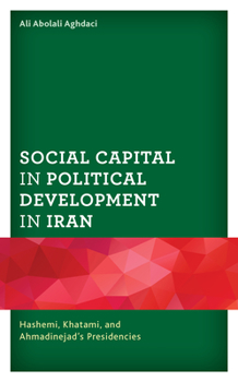 Hardcover Social Capital in Political Development in Iran: Hashemi, Khatami, and Ahmadinejad's Presidencies Book