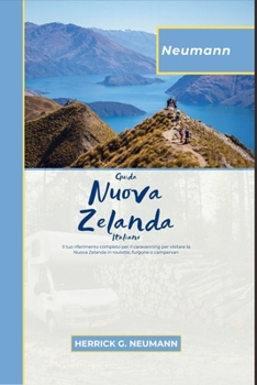 Neumann Guida Nuova Zelanda Italiano: Il tuo riferimento completo per il caravanning per visitare la Nuova Zelanda in roulotte, furgone o camper (Italian Edition)