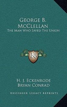 Hardcover George B. McClellan: The Man Who Saved The Union Book